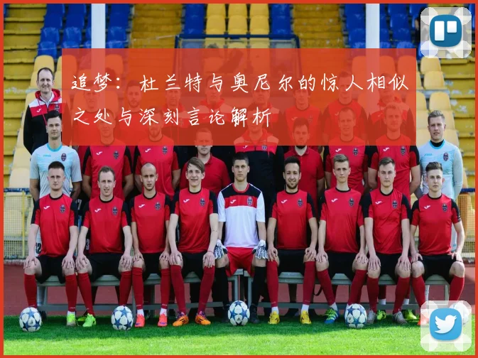 追梦：杜兰特与奥尼尔的惊人相似之处与深刻言论解析