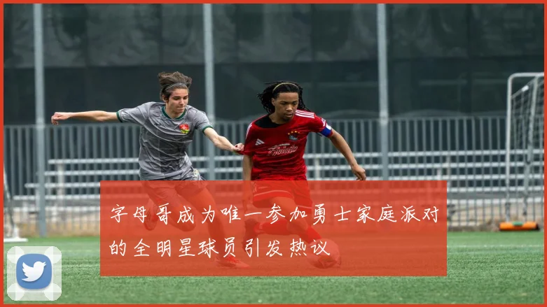 字母哥成为唯一参加勇士家庭派对的全明星球员引发热议