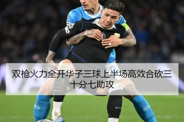 双枪火力全开华子三球上半场高效合砍三十分七助攻（leyu）